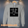 Kiss Me Like You Miss Me hoodie