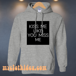 Kiss Me Like You Miss Me hoodie