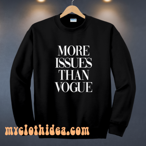 More issues than vogue sweatshirt