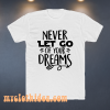 Never Let Go Of Your Dreams tshirt