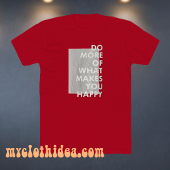 Do more of what makes you happy t-shirt