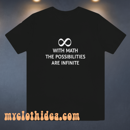 With math the possibilities are infinite t-shirt