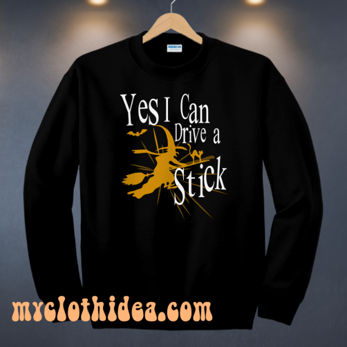 Yes I Can Drive A Stick sweatshirt