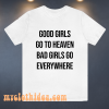 Good Girls Go To Heaven Bad Girls Go Everywhere T-Shirt