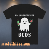 I Just Here For Boos t shirt