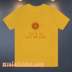 This is the best day ever tshirt