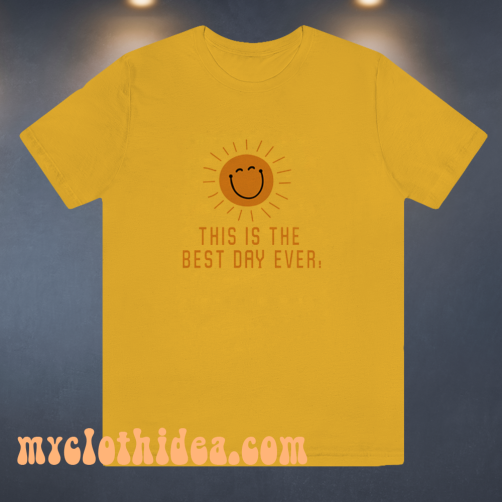 This is the best day ever tshirt