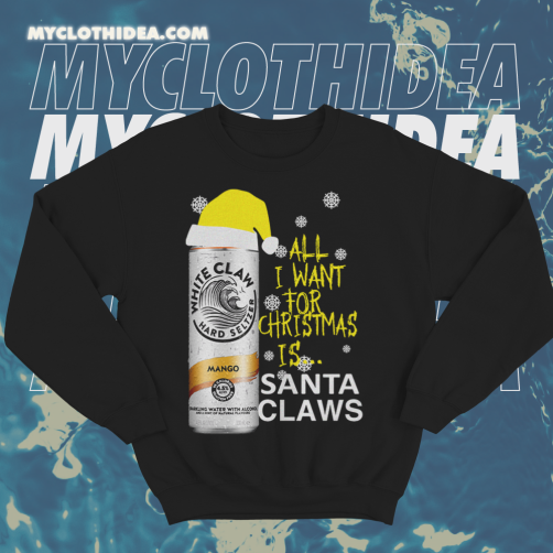 All I Want For Christmas Santa Claws White Claw Mango Sweatshirt