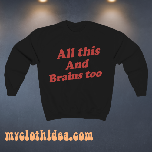 All This And Brains Too Sweatshirt