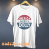 America Needs Dolly Parton t shirt