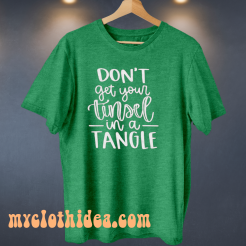 Don't Get Your Tinsel In A Tangle Shirt