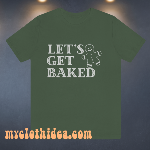 Lets Get Baked T Shirt