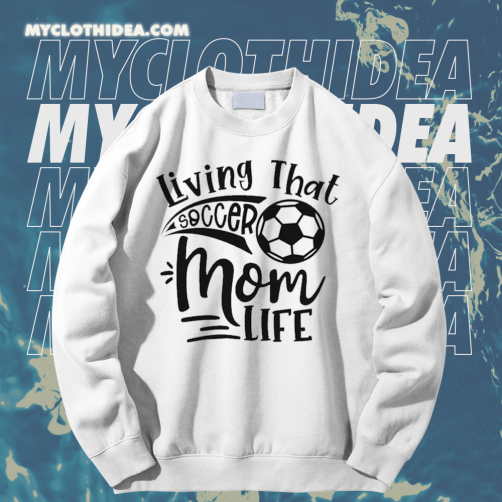 Living That Soccer Mom Life Sweatshirt TPKJ1