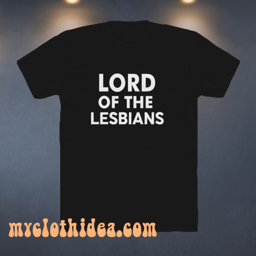 Lord of the lesbians t shirt