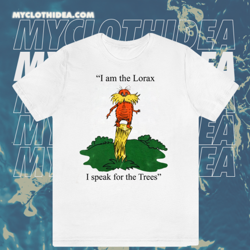 I am the Lorax i speak for the trees T Shirt TPKJ1