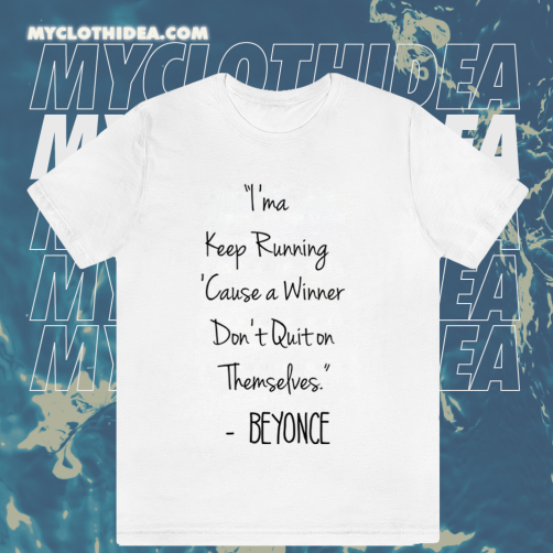 I'ma Keep Running Cause a Winner Don't Quit on Themselves Beyonce Quote T-Shirt TPKJ1