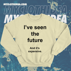 I've Seen The Future And It's Expensive Sweatshirt TPKJ1