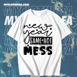 New Year Same Hot Mess T Shirt TPKJ1