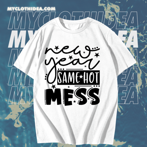 New Year Same Hot Mess T Shirt TPKJ1