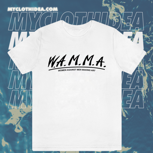 W.A.M.M.A. Women Against Men Making Art T-Shirt TPKJ1