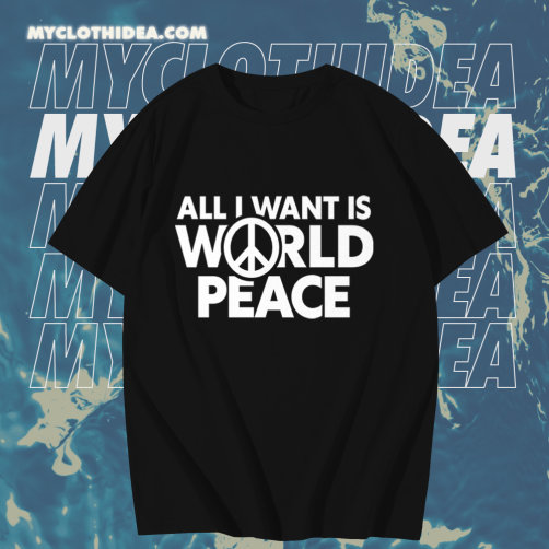 All I Want Is World Peace T-Shirt TPKJ1