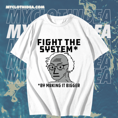 Fight The System By Making It Bigger T Shirt TPKJ1