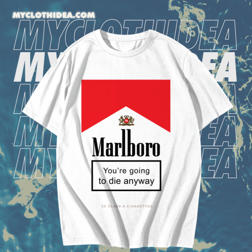 Marlboro You're Going To Die Anyway T-Shirt TPKJ1