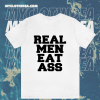 Real Men Eat Ass T-Shirt TPKJ1