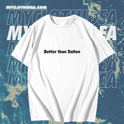 Better than dallon tshirt TPKJ1