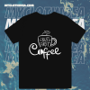 But First Coffee T Shirt TPKJ1