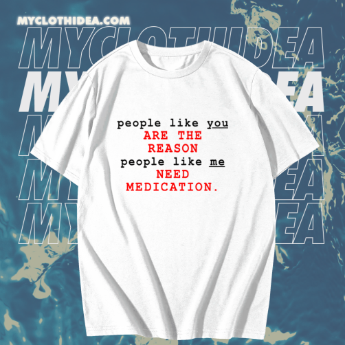 People Like You Are The Reason People Like Me Need Medication charlie bartlett T Shirt KM TPKJ1