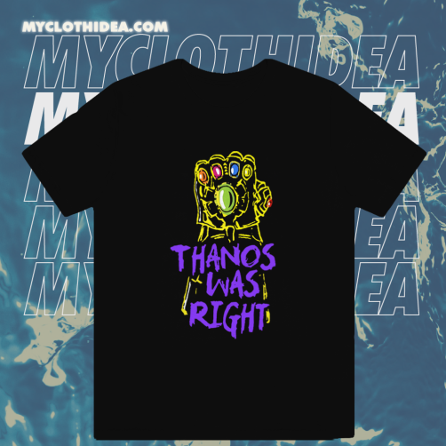 Thanos Was Right T-Shirt TPKJ1