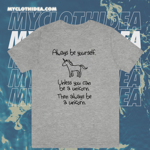 Always Be Yourself Unless You Can Be A Unicorn T-shirt TPKJ1