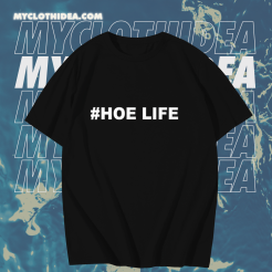 #Hoe Life T shirt TPKJ1