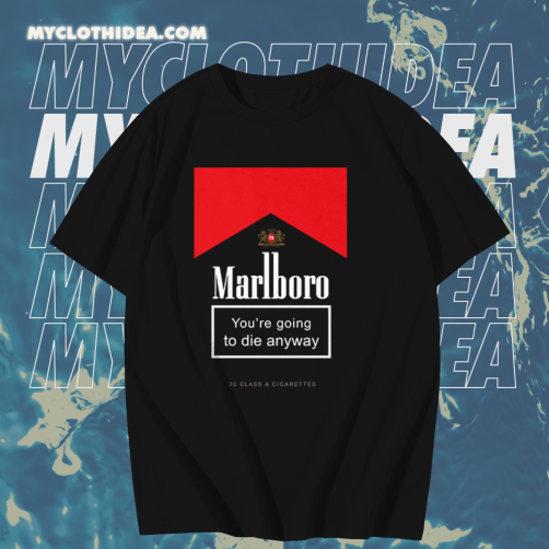 Marlboro You're Going To Die Anyway T-Shirt TPKJ1