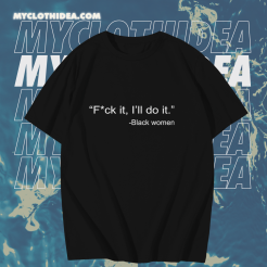 Black Women Fuck It I’ll Do It T-Shirt TPKJ1