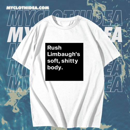 Rush Limbaugh’s soft shitty body T shirtTPKJ1