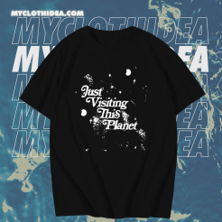 Just Visiting This Planet T-Shirt TPKJ1