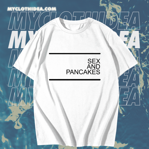 Sex and Pancakes T-shirt TPKJ1