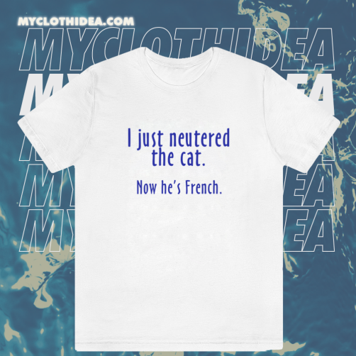 I Just Neutered the Cat t shirt TPKJ1