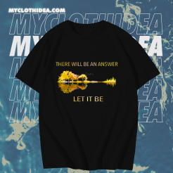 There Will Be An Answer Let It Be T Shirt TPKJ1