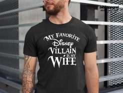 My favorite Disney Villain is my Wife Disney T Shirt