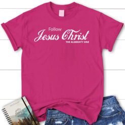 Follow Jesus Christ the Almighty One Women's Christian T-shirt