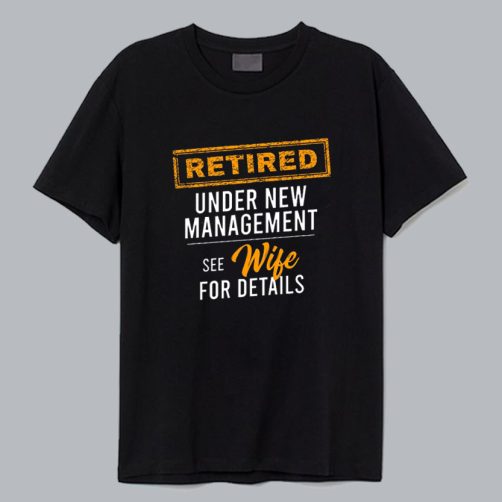 Retired Under New Management T Shirt