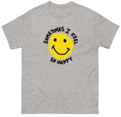 Sometimes I feel So Happy T-shirt