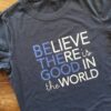 Be the Good in the World tshirt believe there is good graphic tee kind fashion kindness tshirt