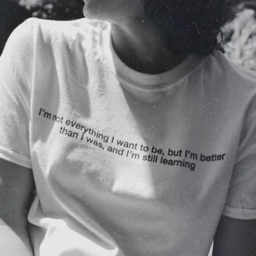 I’m Not Everything I Want To Be, But I’m Better Than I Was, And I’m Still Learning t shirt