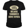 Land Rover Because Terrorists Drive Toyotas t shirt