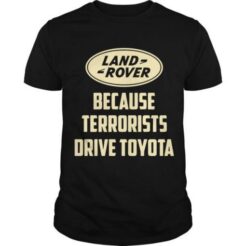 Land Rover Because Terrorists Drive Toyotas t shirt