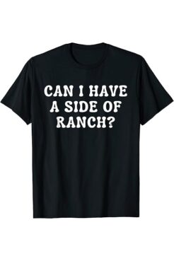 Can I Get A Side Of Ranch Funny T-Shirt thd